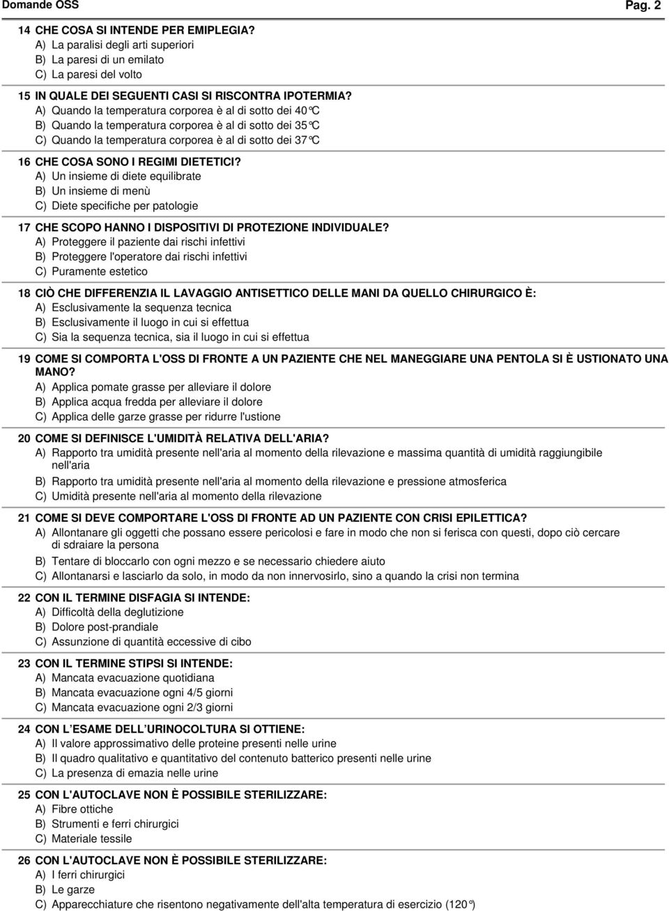 DIETETICI? A) Un insieme di diete equilibrate Un insieme di menù Diete specifiche per patologie 17 CHE SCOPO HANNO I DISPOSITIVI DI PROTEZIONE INDIVIDUALE?