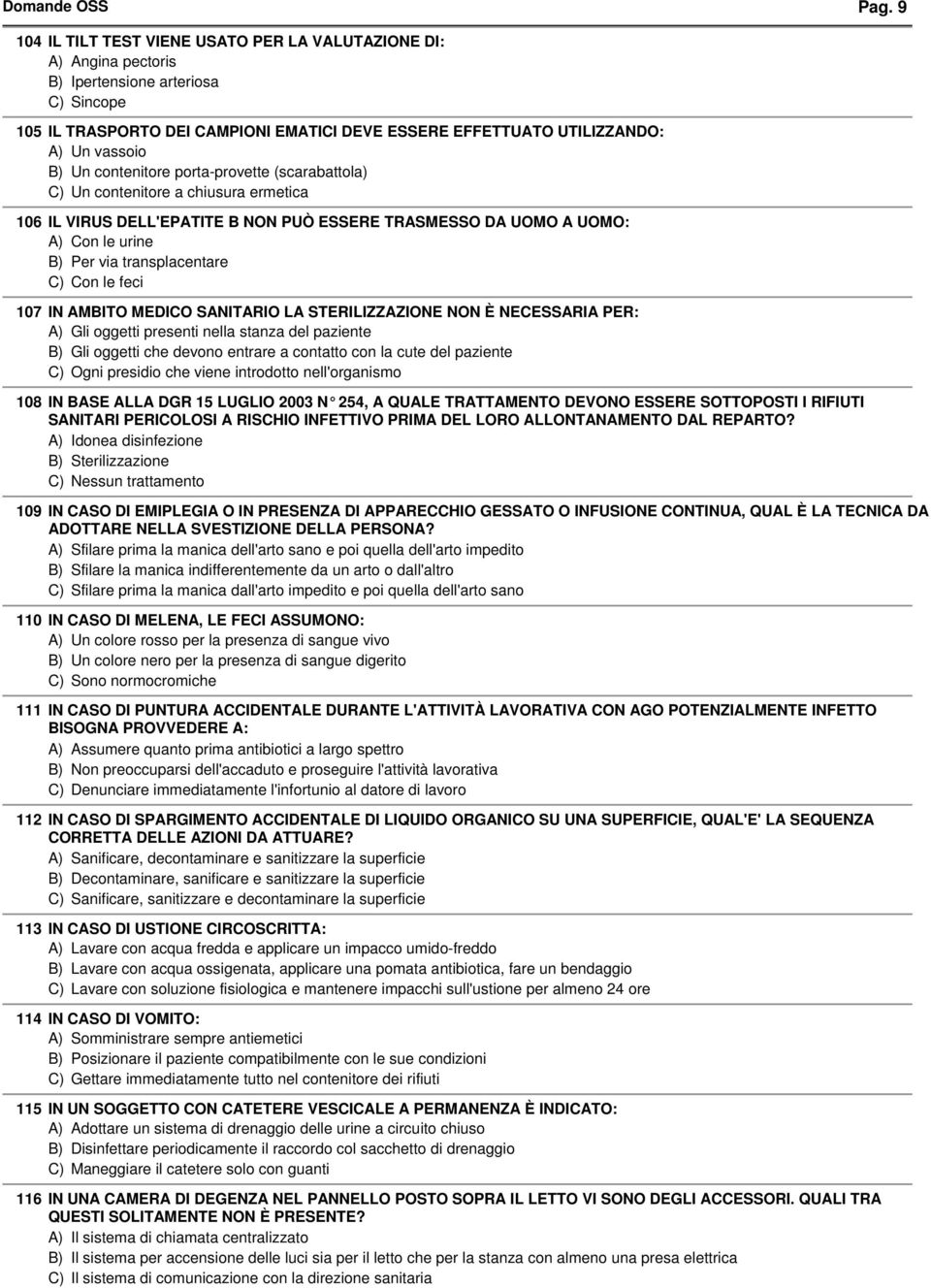 contenitore porta-provette (scarabattola) Un contenitore a chiusura ermetica 106 IL VIRUS DELL'EPATITE B NON PUÒ ESSERE TRASMESSO DA UOMO A UOMO: A) Con le urine Per via transplacentare Con le feci