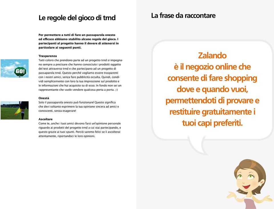 Trasparenza Tutti coloro che prendono parte ad un progetto trnd si impegnano sempre a precisare che hanno conosciuto i prodotti oggetto del test attraverso trnd e che partecipano ad un progetto di