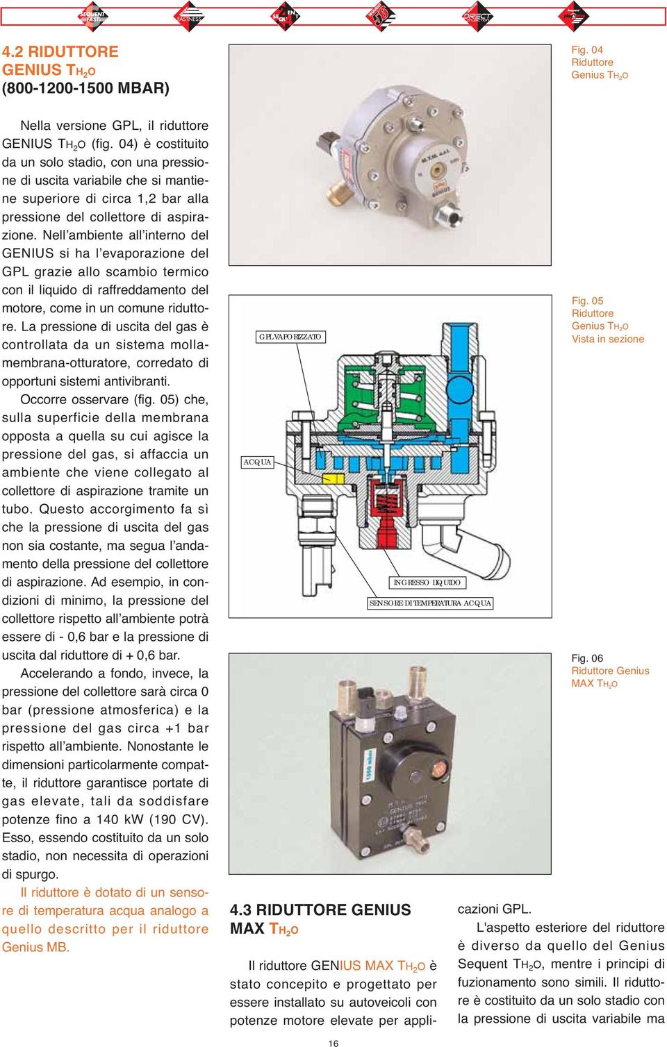 Nell ambiente all interno del GENIUS si ha l evaporazione del GPL grazie allo scambio termico con il liquido di raffreddamento del motore, come in un comune riduttore.