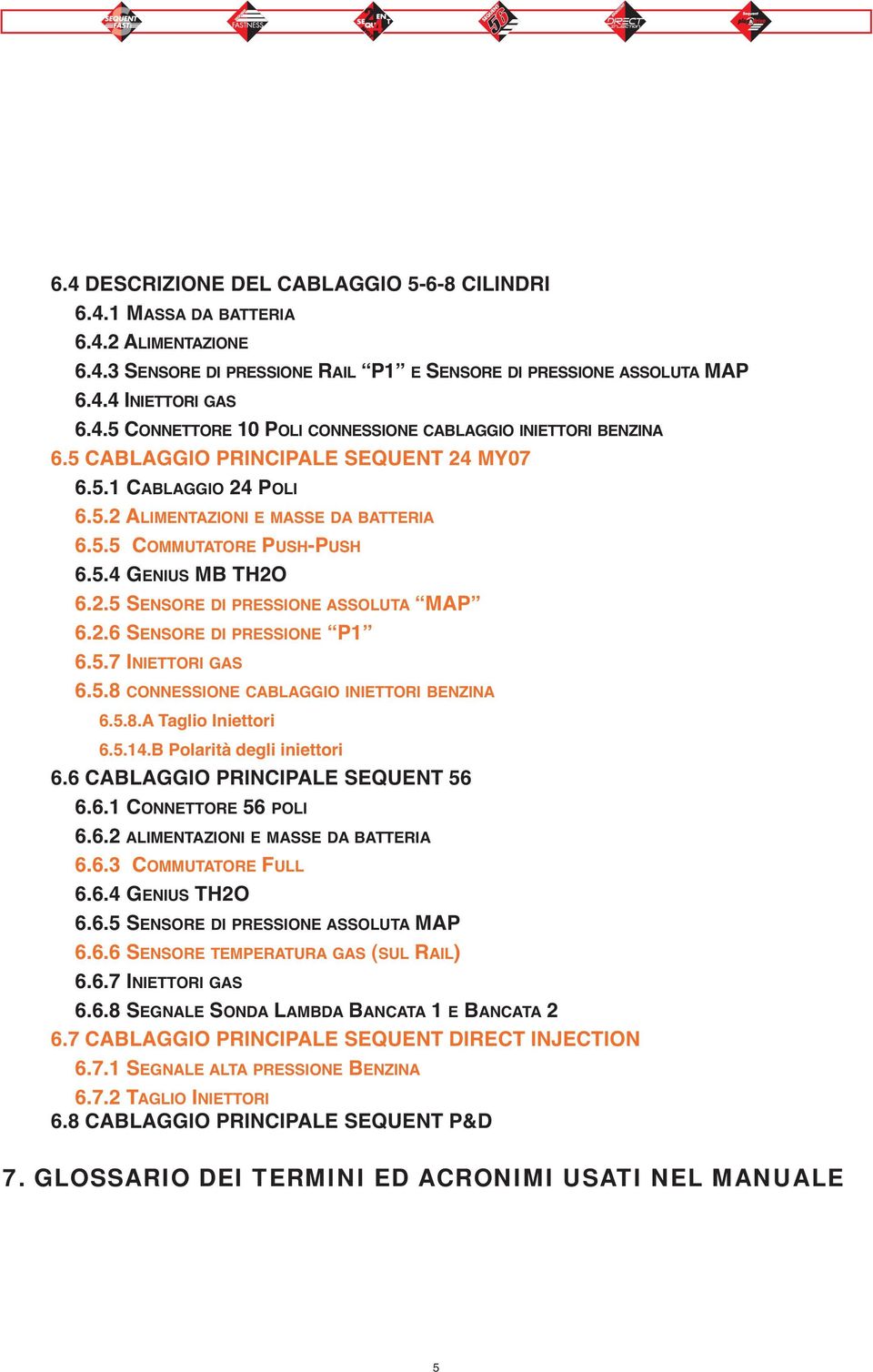 5.7 INIETTORI GAS 6.5.8 CONNESSIONE CABLAGGIO INIETTORI BENZINA 6.5.8.A Taglio Iniettori 6.5.14.B Polarità degli iniettori 6.6 CABLAGGIO PRINCIPALE SEQUENT 56 6.6.1 CONNETTORE 56 POLI 6.6.2 ALIMENTAZIONI E MASSE DA BATTERIA 6.