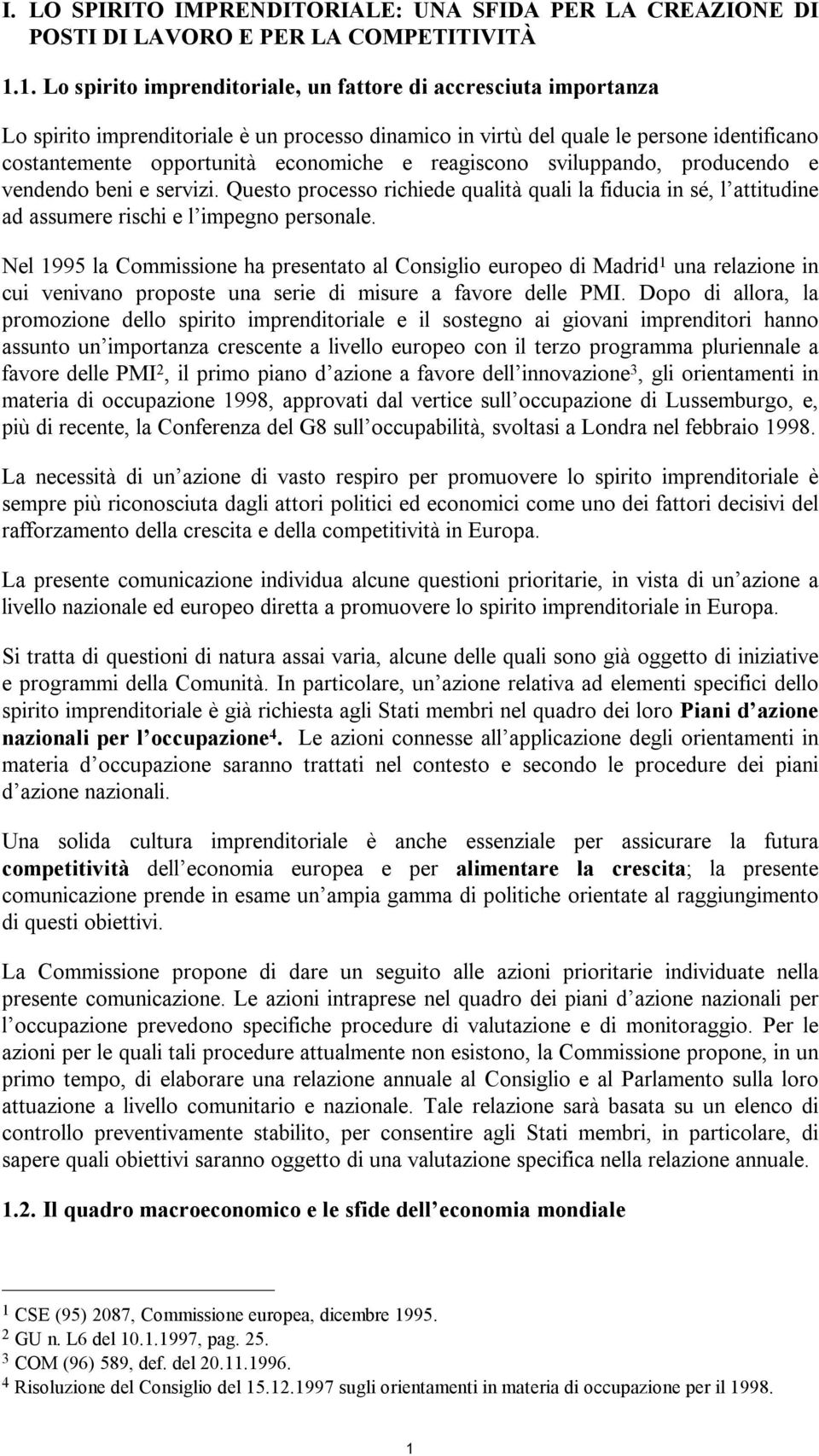 reagiscono sviluppando, producendo e vendendo beni e servizi. Questo processo richiede qualità quali la fiducia in sé, l attitudine ad assumere rischi e l impegno personale.