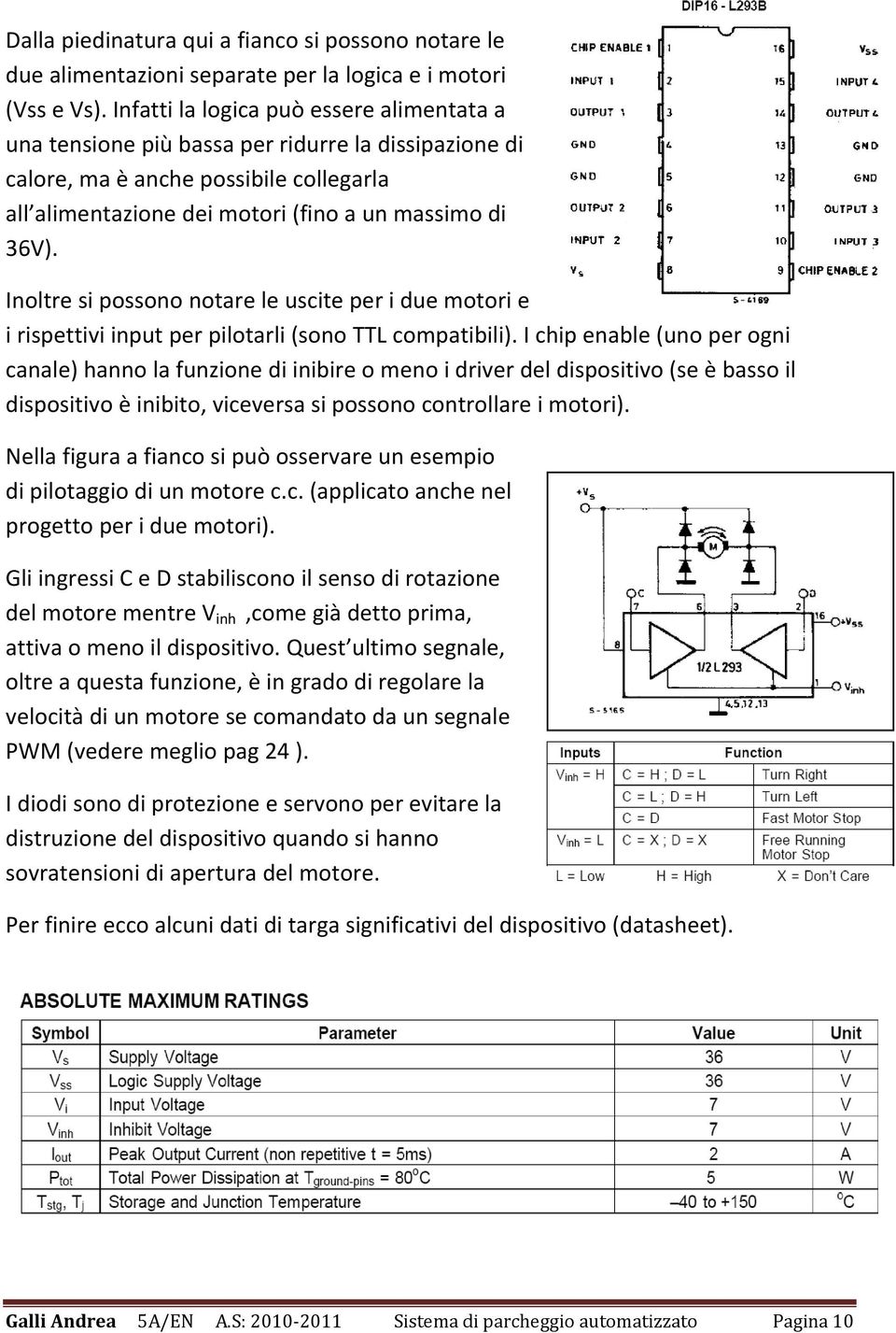 Inoltre si possono notare le uscite per i due motori e i rispettivi input per pilotarli (sono TTL compatibili).