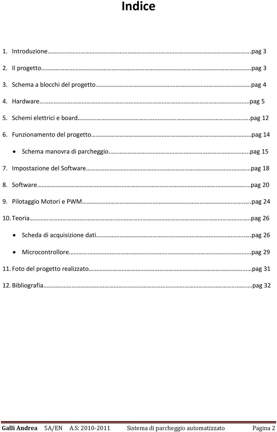 Impostazione del Software...pag 18 8. Software...pag 20 9. Pilotaggio Motori e PWM...pag 24 10. Teoria...pag 26 Scheda di acquisizione dati.