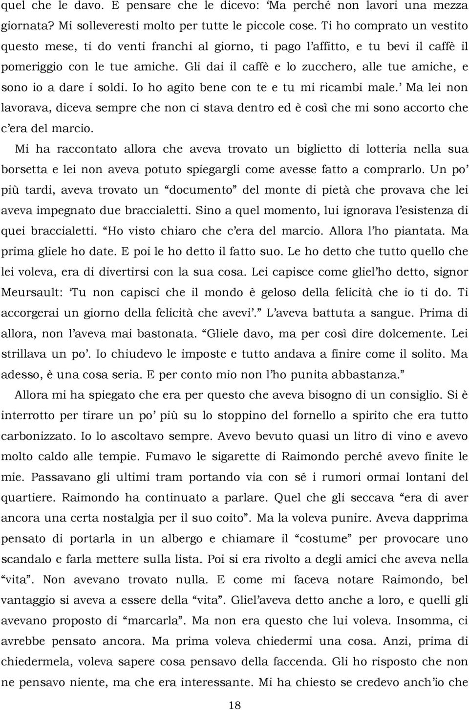 Gli dai il caffè e lo zucchero, alle tue amiche, e sono io a dare i soldi. Io ho agito bene con te e tu mi ricambi male.