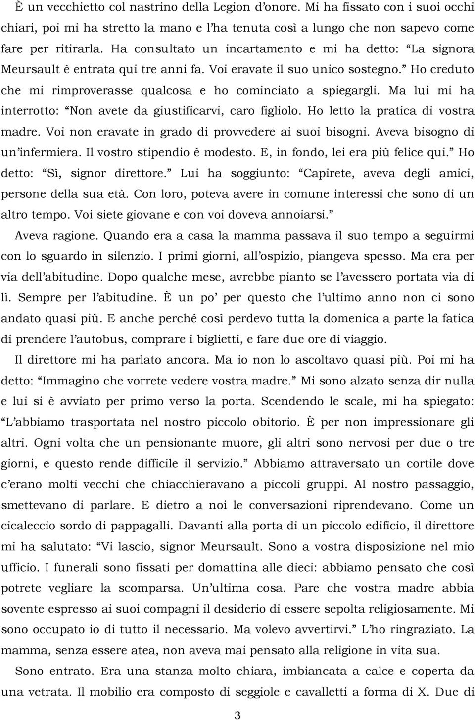 Ma lui mi ha interrotto: Non avete da giustificarvi, caro figliolo. Ho letto la pratica di vostra madre. Voi non eravate in grado di provvedere ai suoi bisogni. Aveva bisogno di un infermiera.