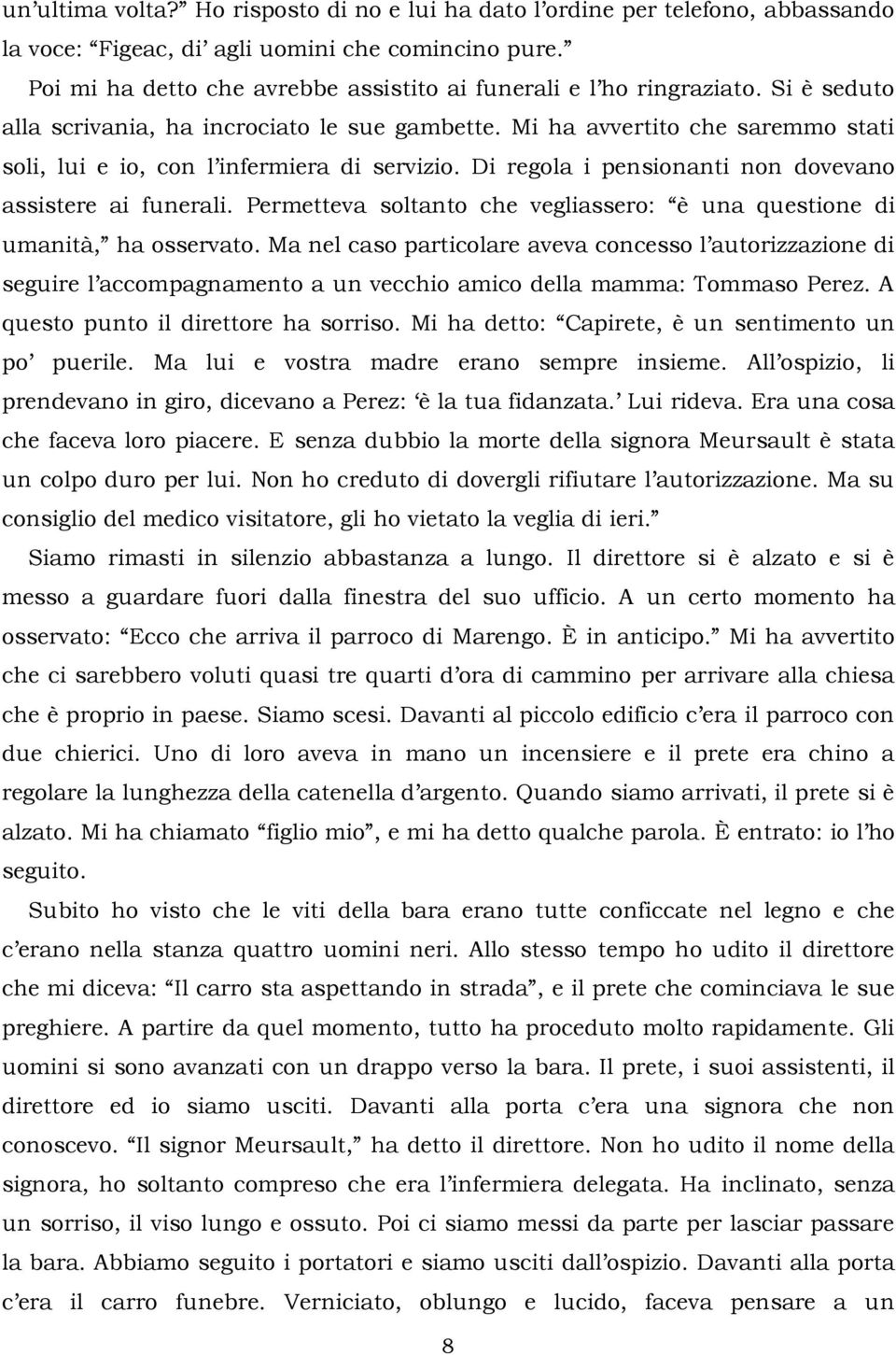 Mi ha avvertito che saremmo stati soli, lui e io, con l infermiera di servizio. Di regola i pensionanti non dovevano assistere ai funerali.