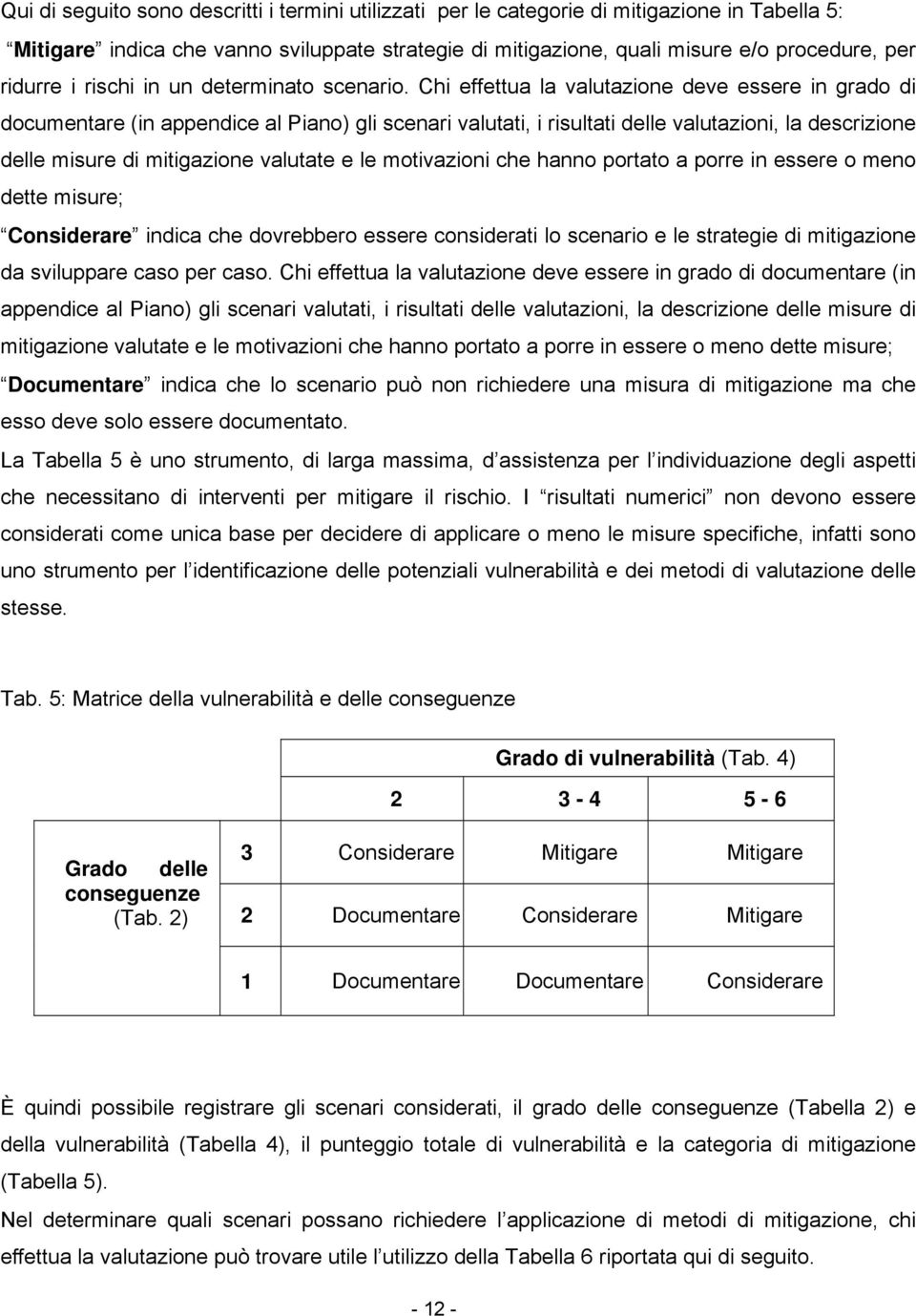 Chi effettua la valutazione deve essere in grado di documentare (in appendice al Piano) gli scenari valutati, i risultati delle valutazioni, la descrizione delle misure di mitigazione valutate e le