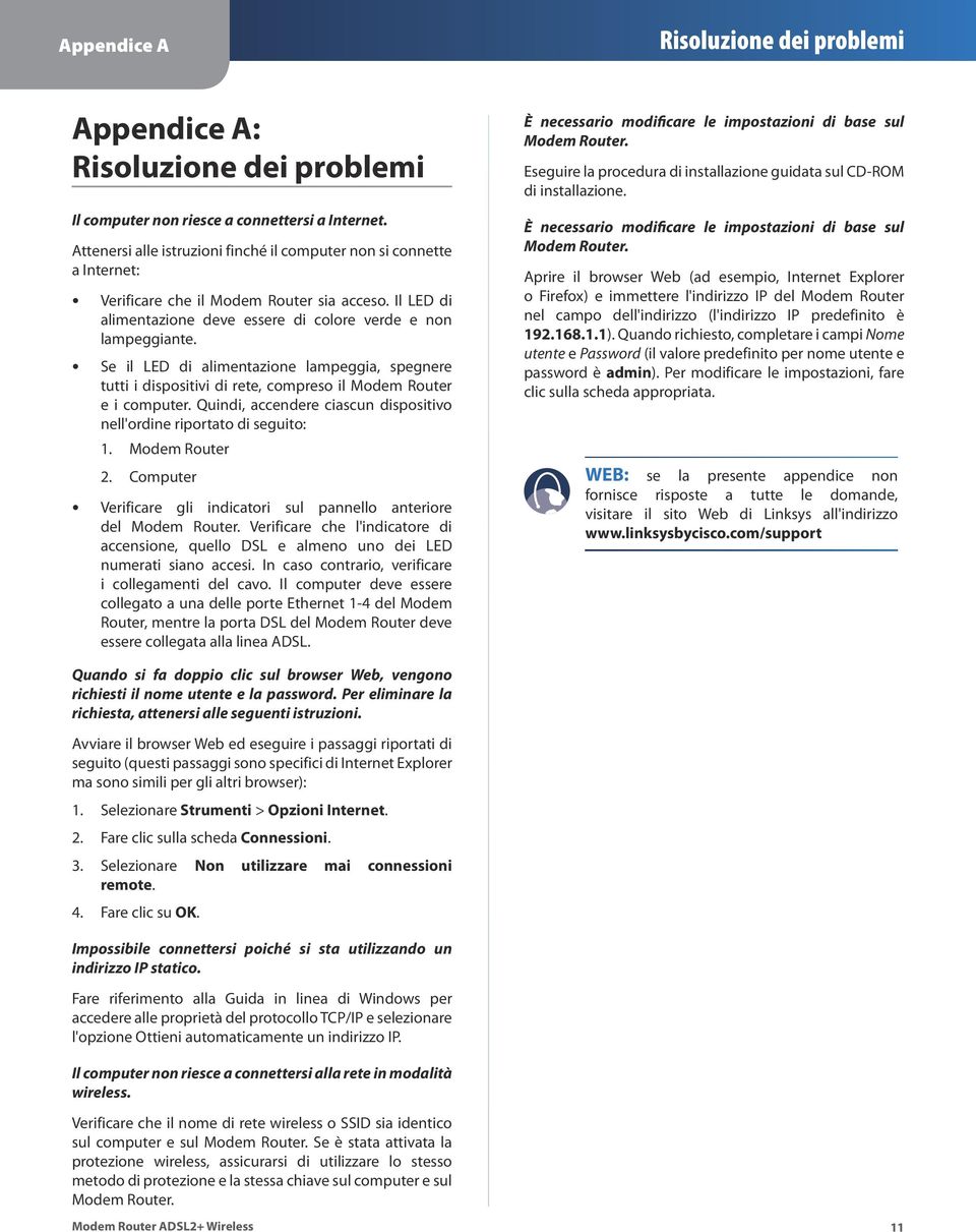 Se il LED di alimentazione lampeggia, spegnere tutti i dispositivi di rete, compreso il Modem Router e i computer. Quindi, accendere ciascun dispositivo nell'ordine riportato di seguito: 1.