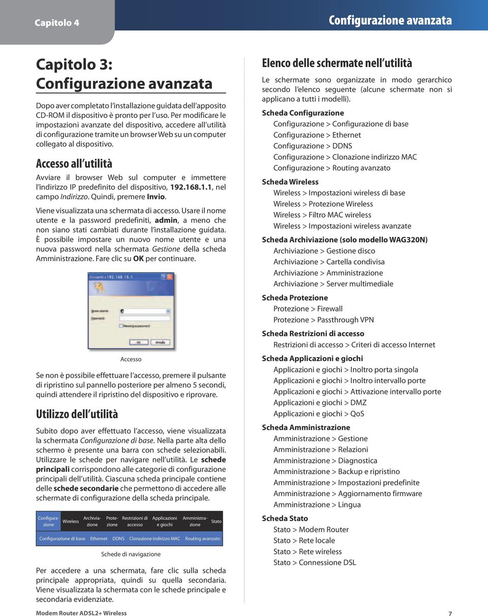 Accesso all utilità Avviare il browser Web sul computer e immettere l indirizzo IP predefinito del dispositivo, 192.168.1.1, nel campo Indirizzo. Quindi, premere Invio.