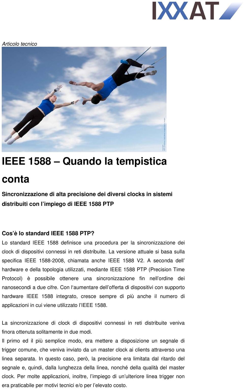 La versione attuale si basa sulla specifica IEEE 1588-2008, chiamata anche IEEE 1588 V2.