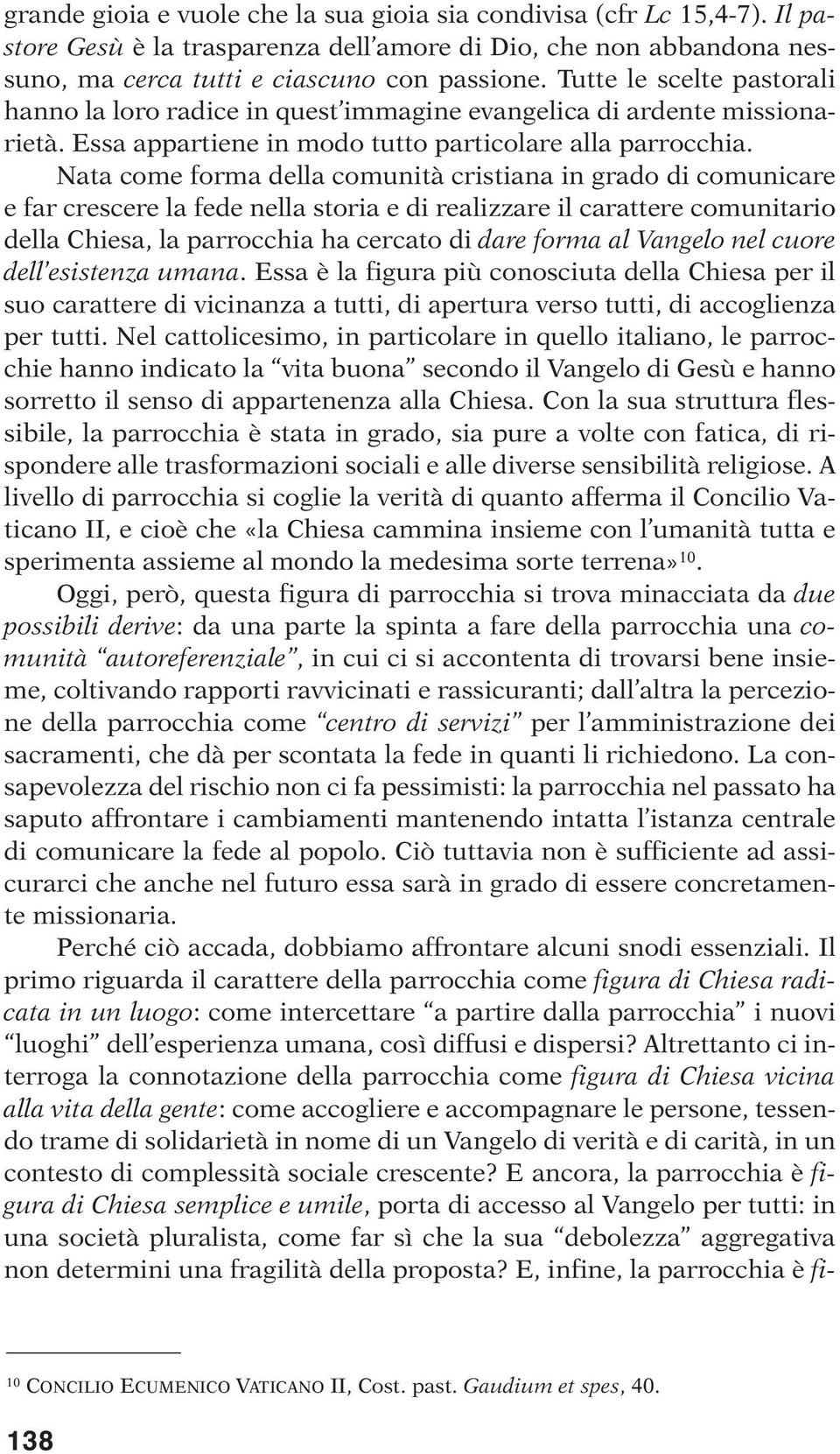 Nata come forma della comunità cristiana in grado di comunicare e far crescere la fede nella storia e di realizzare il carattere comunitario della Chiesa, la parrocchia ha cercato di dare forma al