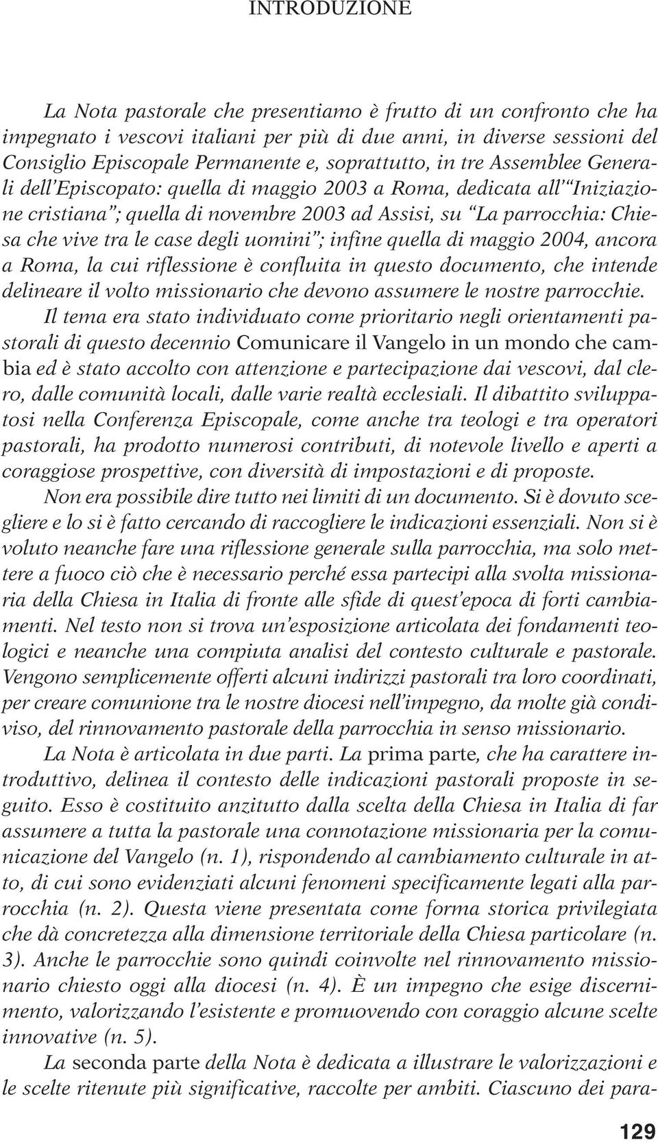 case degli uomini ; infine quella di maggio 2004, ancora a Roma, la cui riflessione è confluita in questo documento, che intende delineare il volto missionario che devono assumere le nostre