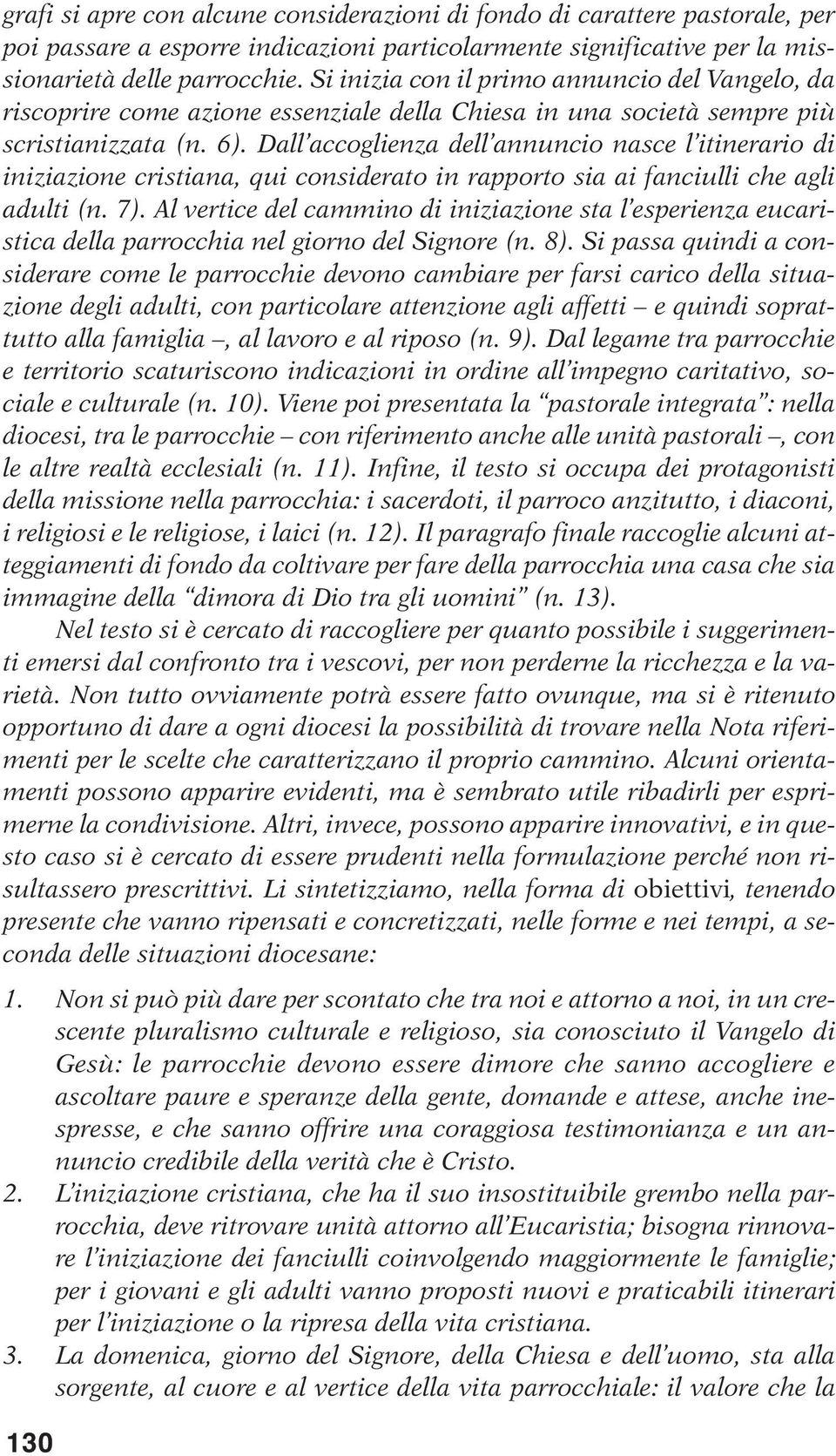 Dall accoglienza dell annuncio nasce l itinerario di iniziazione cristiana, qui considerato in rapporto sia ai fanciulli che agli adulti (n. 7).