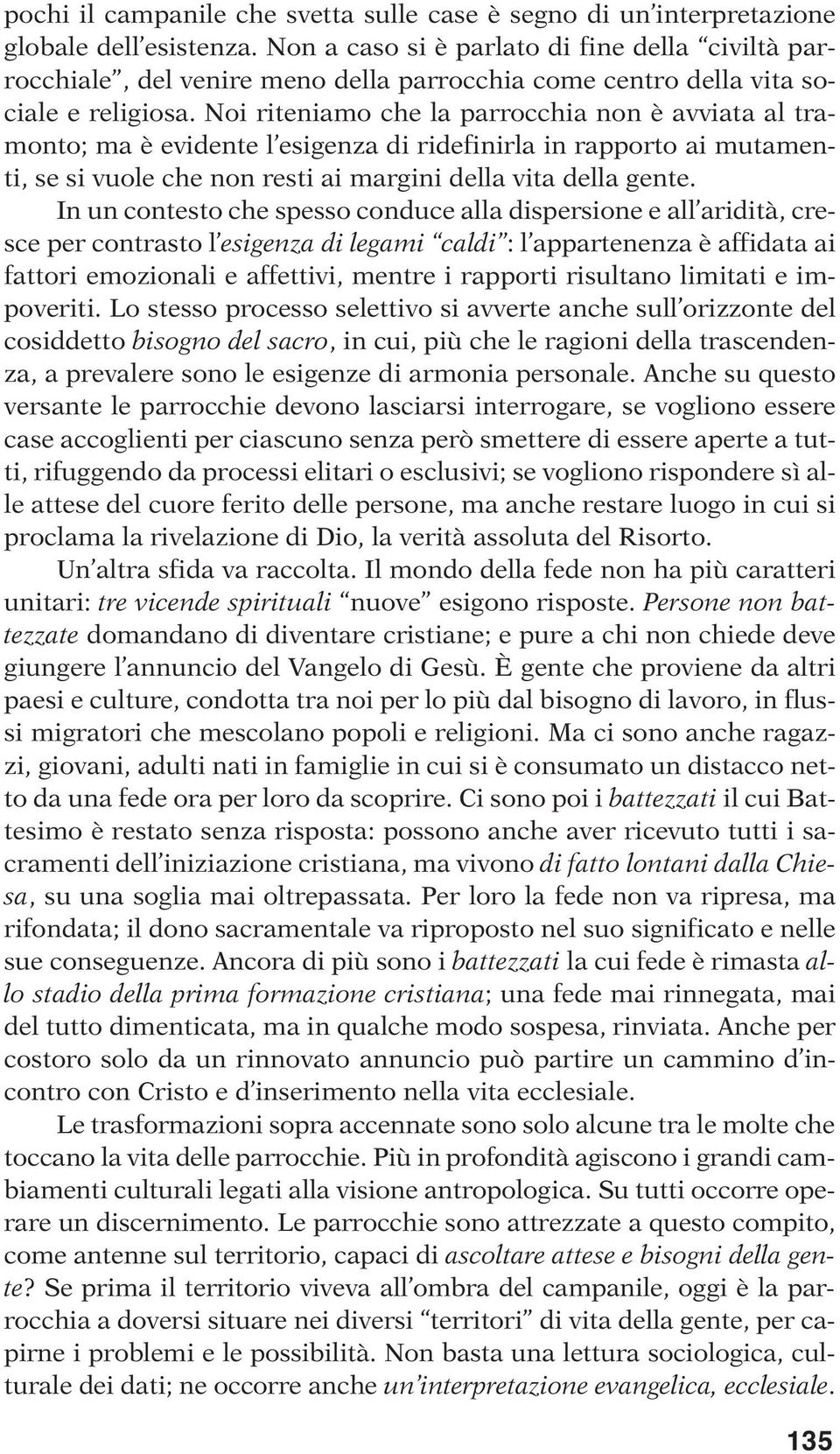 Noi riteniamo che la parrocchia non è avviata al tramonto; ma è evidente l esigenza di ridefinirla in rapporto ai mutamenti, se si vuole che non resti ai margini della vita della gente.