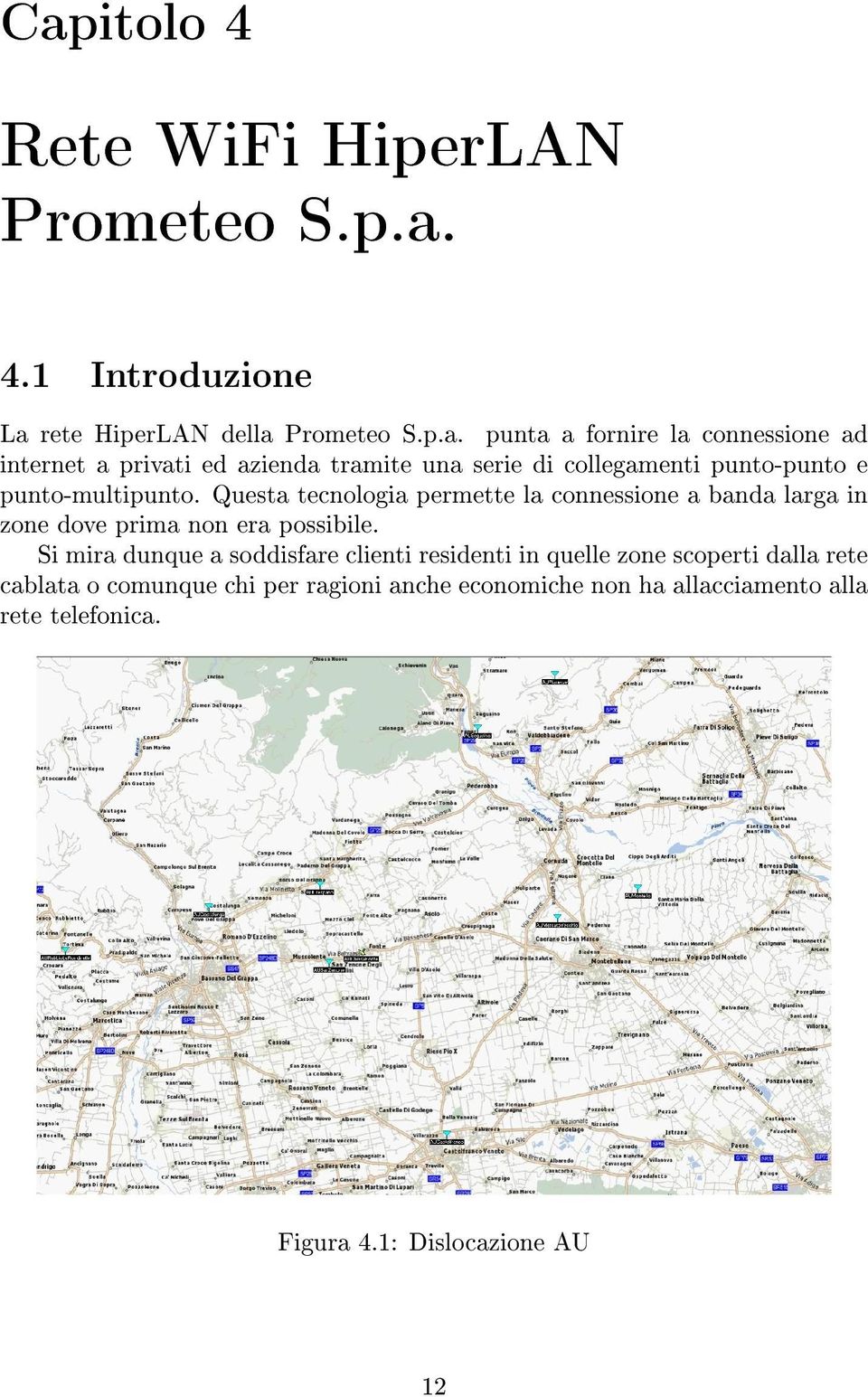 Si mira dunque a soddisfare clienti residenti in quelle zone scoperti dalla rete cablata o comunque chi per ragioni anche economiche