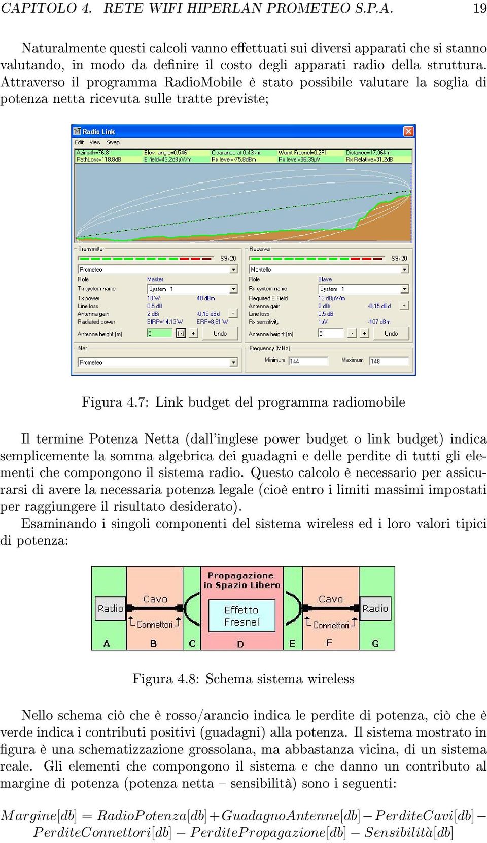 7: Link budget del programma radiomobile Il termine Potenza Netta (dall'inglese power budget o link budget) indica semplicemente la somma algebrica dei guadagni e delle perdite di tutti gli elementi