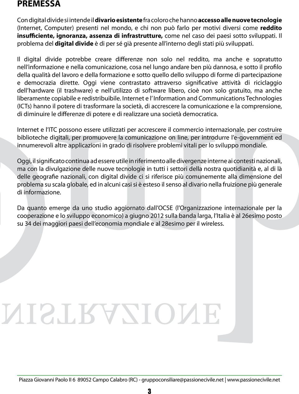 Il digital divide potrebbe creare differenze non solo nel reddito, ma anche e sopratutto nell informazione e nella comunicazione, cosa nel lungo andare ben più dannosa, e sotto il profilo della