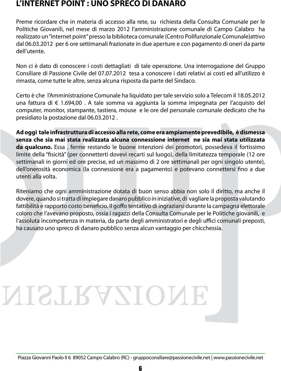 2012 per 6 ore settimanali frazionate in due aperture e con pagamento di oneri da parte dell utente. Non ci è dato di conoscere i costi dettagliati di tale operazione.