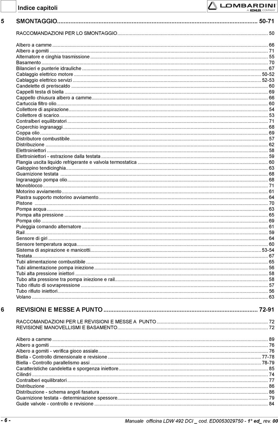 .. 69 Cappello chiusura albero a camme... 66 Cartuccia filtro olio... 60 Collettore di aspirazione... 54 Collettore di scarico.. 53 Contralberi equilibratori... 71 Coperchio ingranaggi 68 Coppa olio.