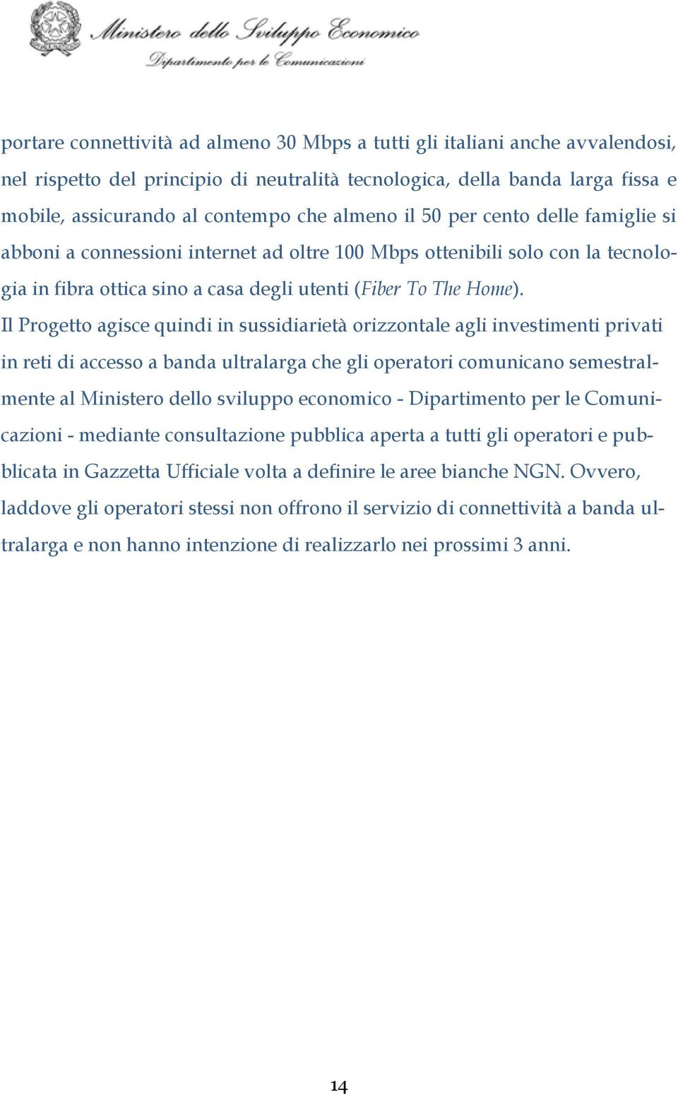 Il Progetto agisce quindi in sussidiarietà orizzontale agli investimenti privati in reti di accesso a banda ultralarga che gli operatori comunicano semestralmente al Ministero dello sviluppo