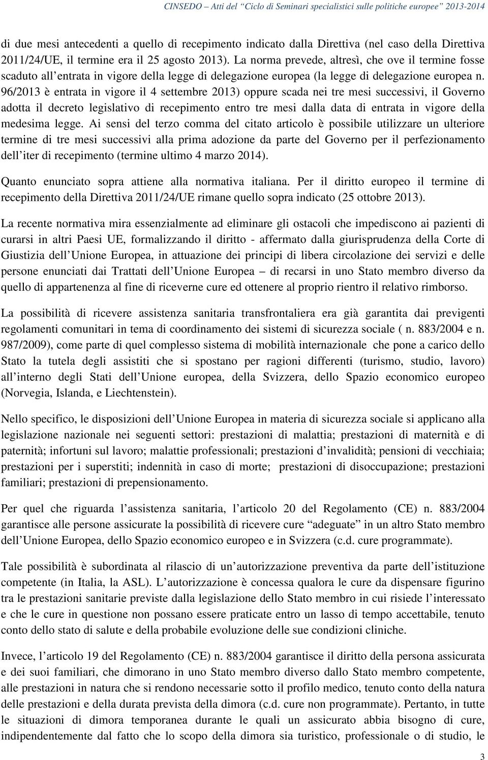 96/2013 è entrata in vigore il 4 settembre 2013) oppure scada nei tre mesi successivi, il Governo adotta il decreto legislativo di recepimento entro tre mesi dalla data di entrata in vigore della