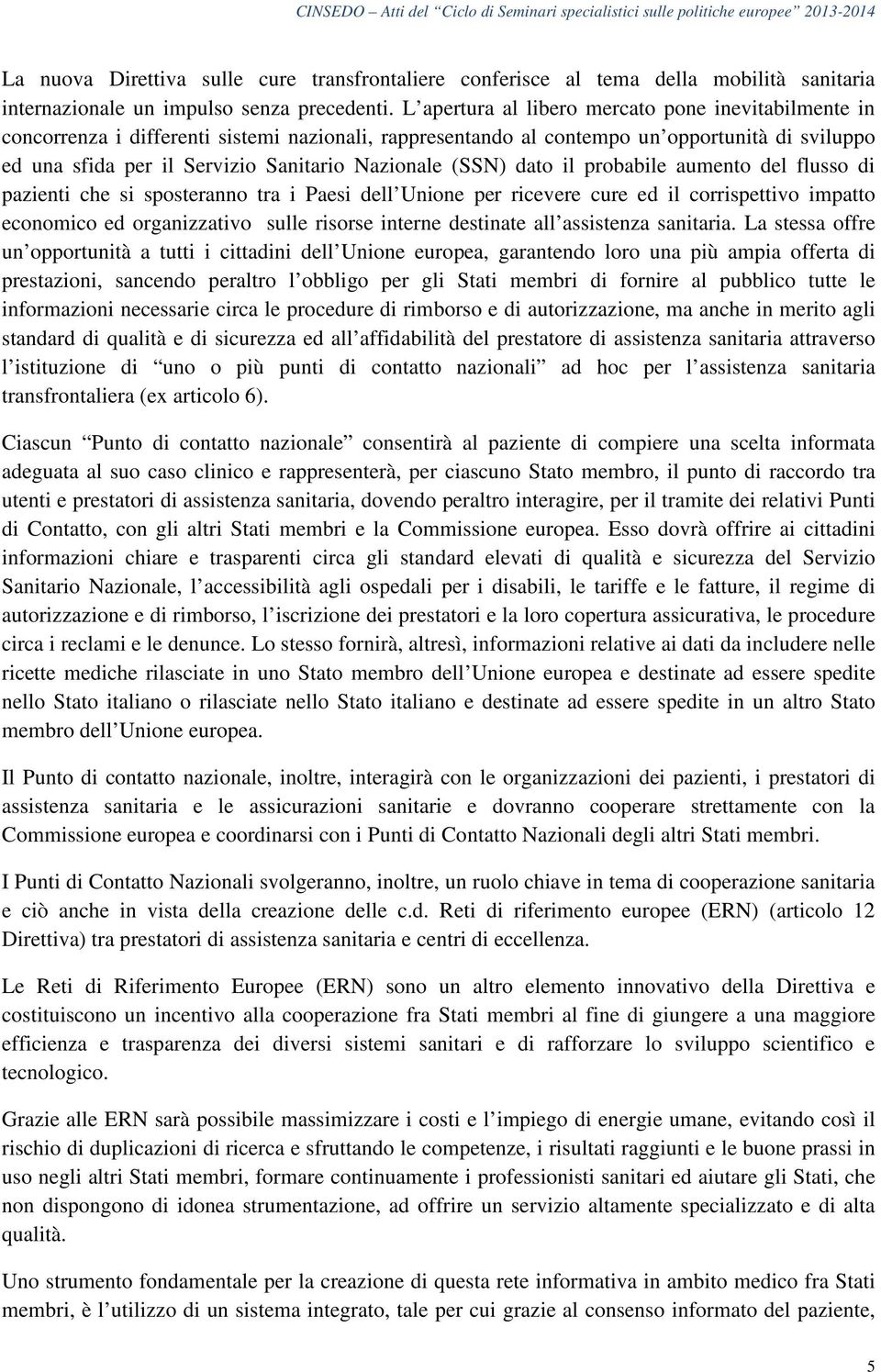 (SSN) dato il probabile aumento del flusso di pazienti che si sposteranno tra i Paesi dell Unione per ricevere cure ed il corrispettivo impatto economico ed organizzativo sulle risorse interne