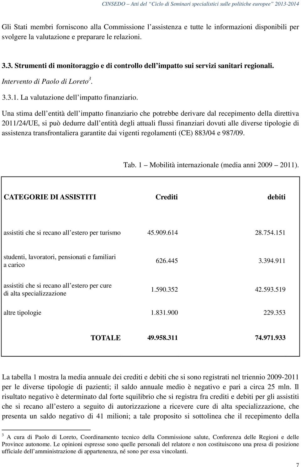 Una stima dell entità dell impatto finanziario che potrebbe derivare dal recepimento della direttiva 2011/24/UE, si può dedurre dall entità degli attuali flussi finanziari dovuti alle diverse