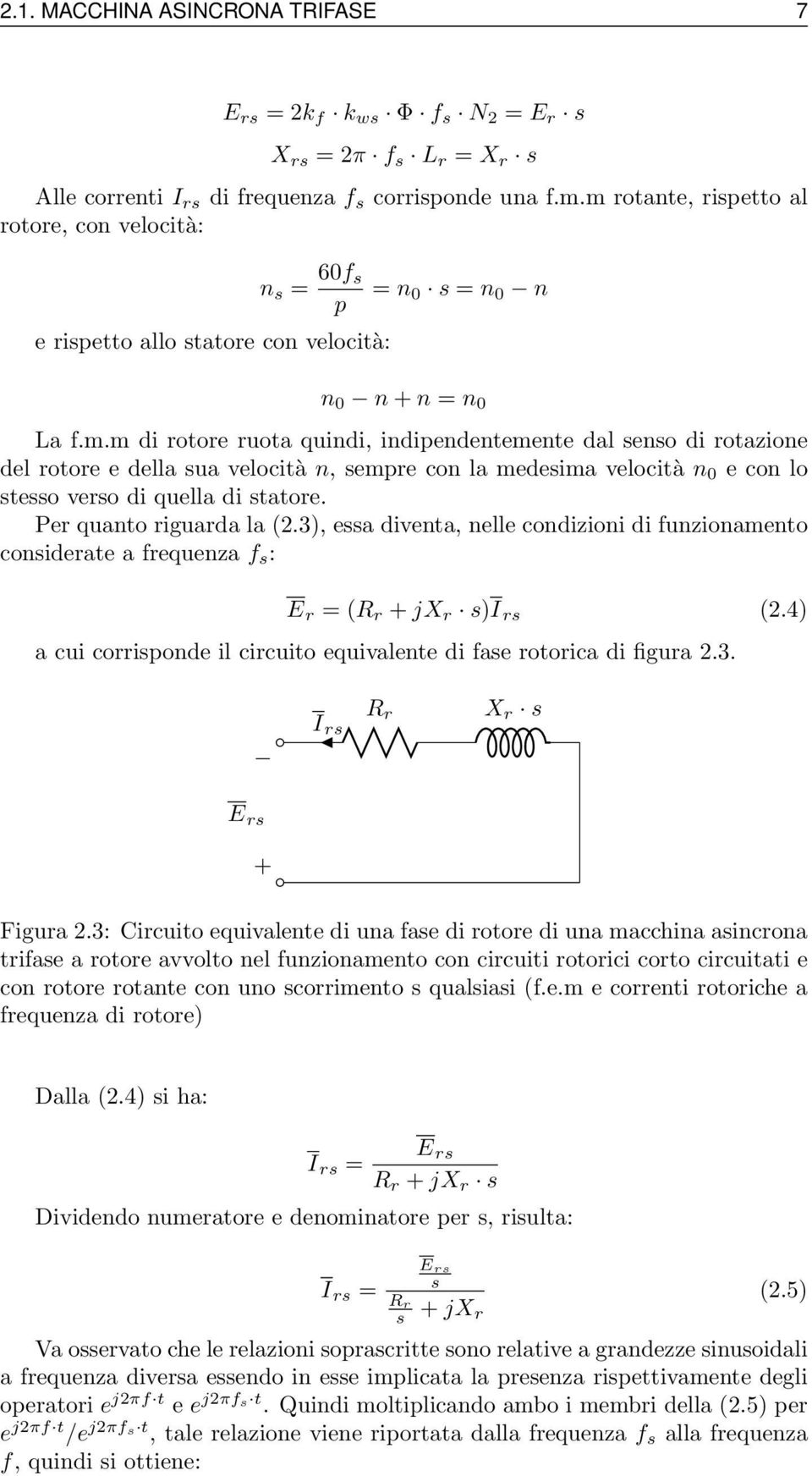 Per quanto riguarda la (2.3), essa diventa, nelle condizioni di funzionamento considerate a frequenza f s : E r = (R r + jx r s)i rs (2.