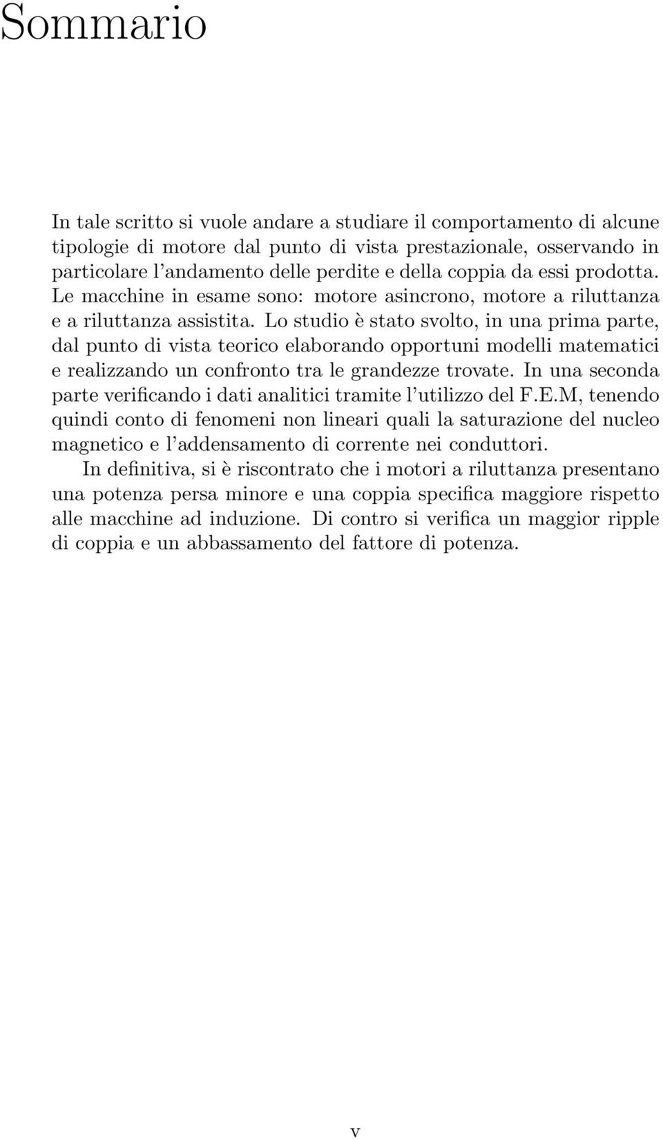 Lo studio è stato svolto, in una prima parte, dal punto di vista teorico elaborando opportuni modelli matematici e realizzando un confronto tra le grandezze trovate.