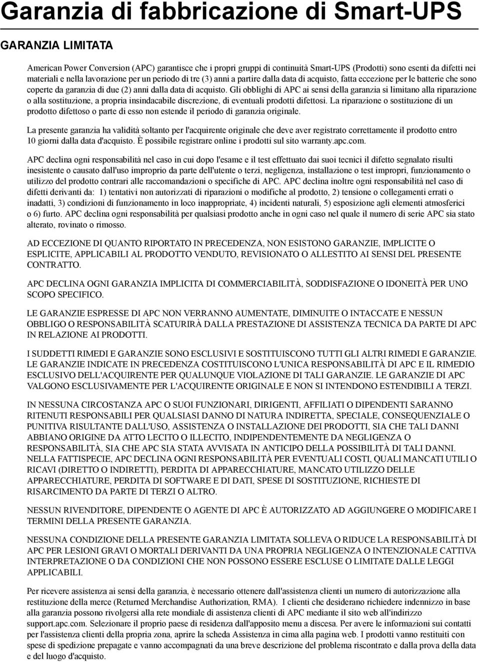 Gli obblighi di APC ai sensi della garanzia si limitano alla riparazione o alla sostituzione, a propria insindacabile discrezione, di eventuali prodotti difettosi.