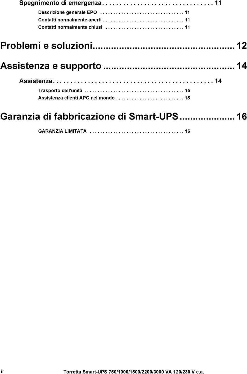 .. 14 Assistenza.............................................. 14 Trasporto dell'unità...................................... 15 Assistenza clienti APC nel mondo.