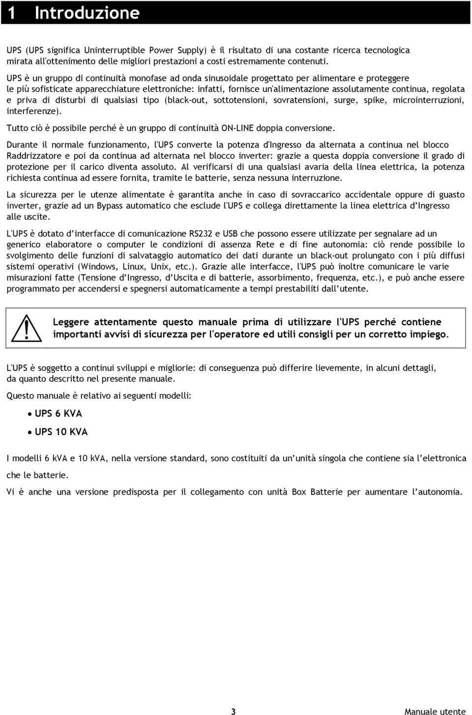 continua, regolata e priva di disturbi di qualsiasi tipo (black-out, sottotensioni, sovratensioni, surge, spike, microinterruzioni, interferenze).