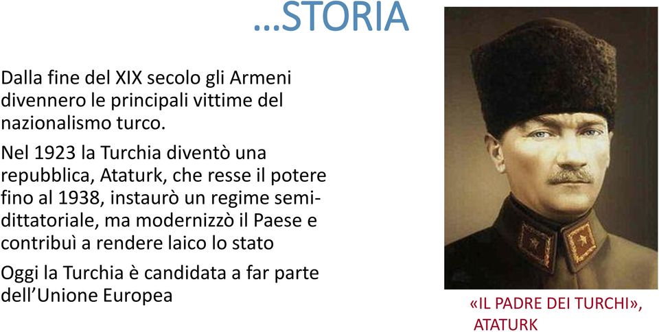 Nel 1923 la Turchia diventò una repubblica, Ataturk, che resse il potere fino al 1938,