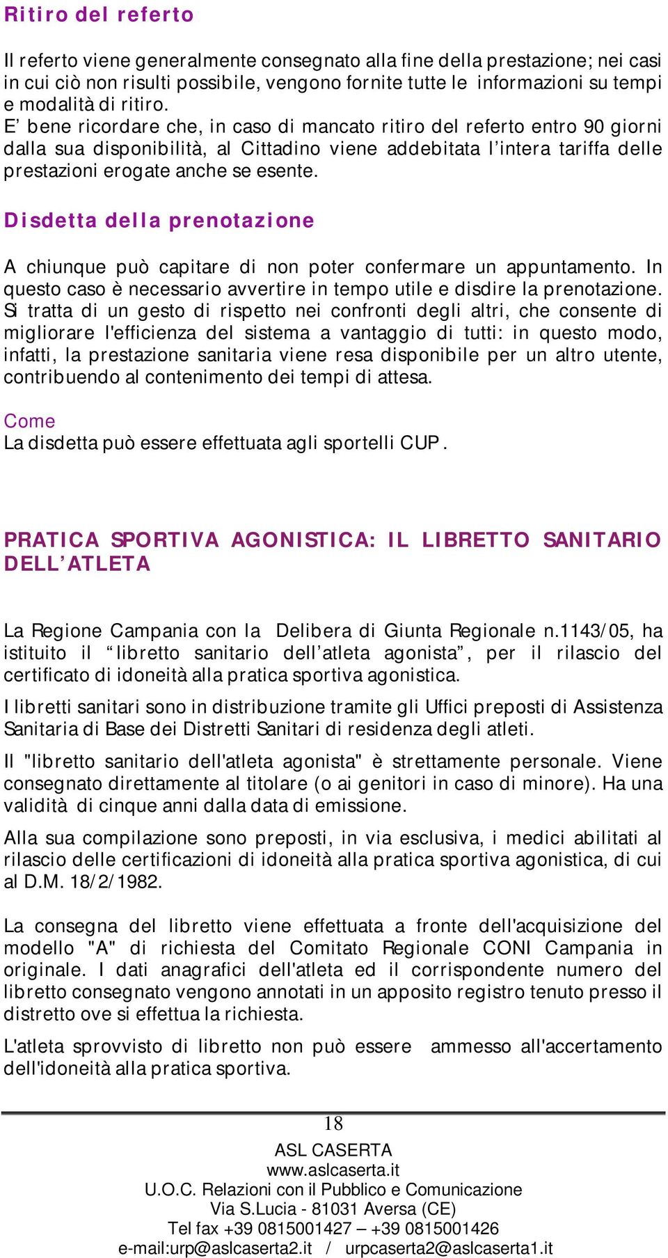 Disdetta della prenotazione A chiunque può capitare di non poter confermare un appuntamento. In questo caso è necessario avvertire in tempo utile e disdire la prenotazione.