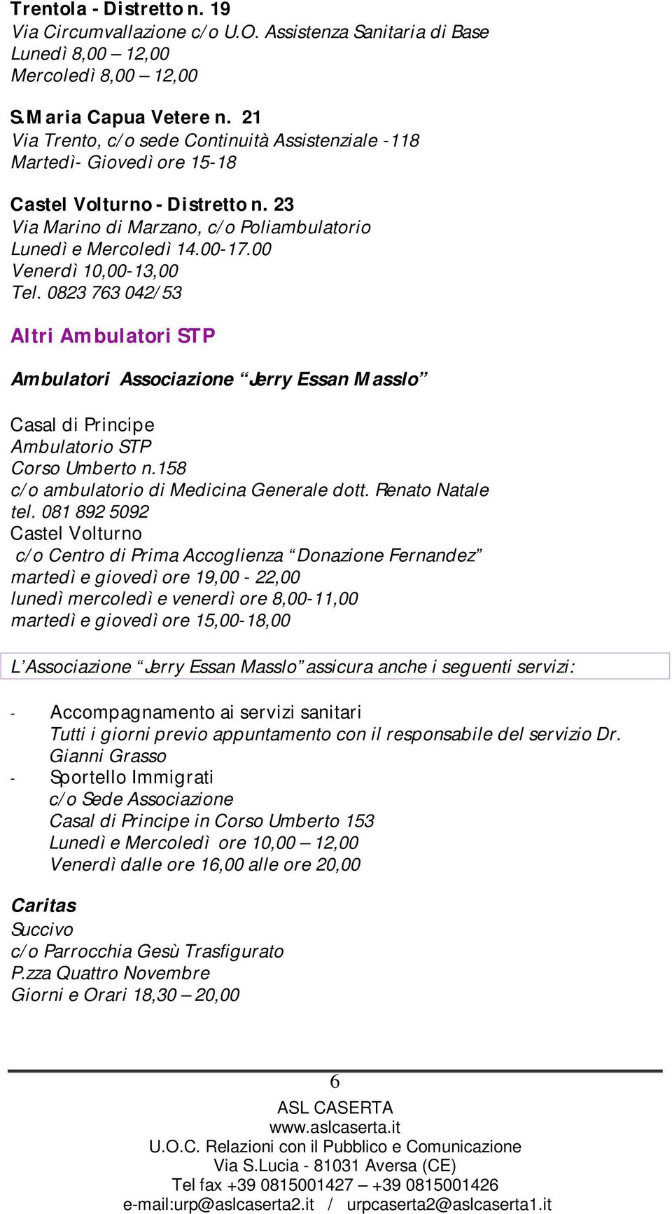 00 Venerdì 10,00-13,00 Tel. 0823 763 042/53 Altri Ambulatori STP Ambulatori Associazione Jerry Essan Masslo Casal di Principe Ambulatorio STP Corso Umberto n.