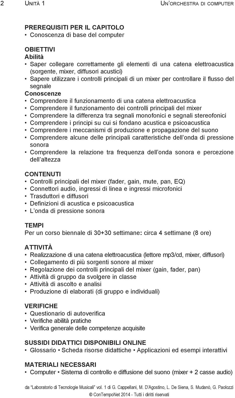 diffusori acustici) Sapere utilizzare i controlli principali di un mixer per controllare il flusso del segnale Conoscenze Comprendere il funzionamento di una catena elettroacustica Comprendere il