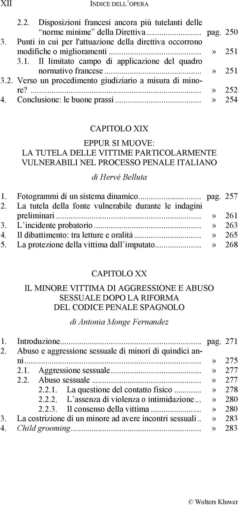 ...» 252 4. Conclusione: le buone prassi...» 254 CAPITOLO XIX EPPUR SI MUOVE: LA TUTELA DELLE VITTIME PARTICOLARMENTE VULNERABILI NEL PROCESSO PENALE ITALIANO di Hervé Belluta 1.