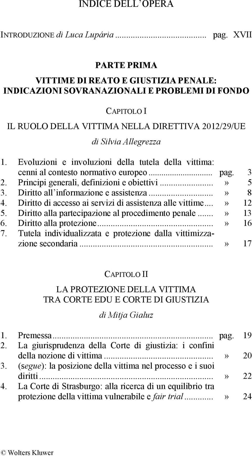 Evoluzioni e involuzioni della tutela della vittima: cenni al contesto normativo europeo... pag. 3 2. Principi generali, definizioni e obiettivi...» 5 3. Diritto all informazione e assistenza...» 8 4.