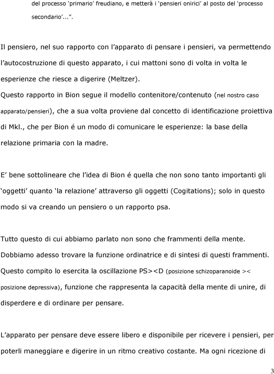 (Meltzer). Questo rapporto in Bion segue il modello contenitore/contenuto (nel nostro caso apparato/pensieri), che a sua volta proviene dal concetto di identificazione proiettiva di Mkl.