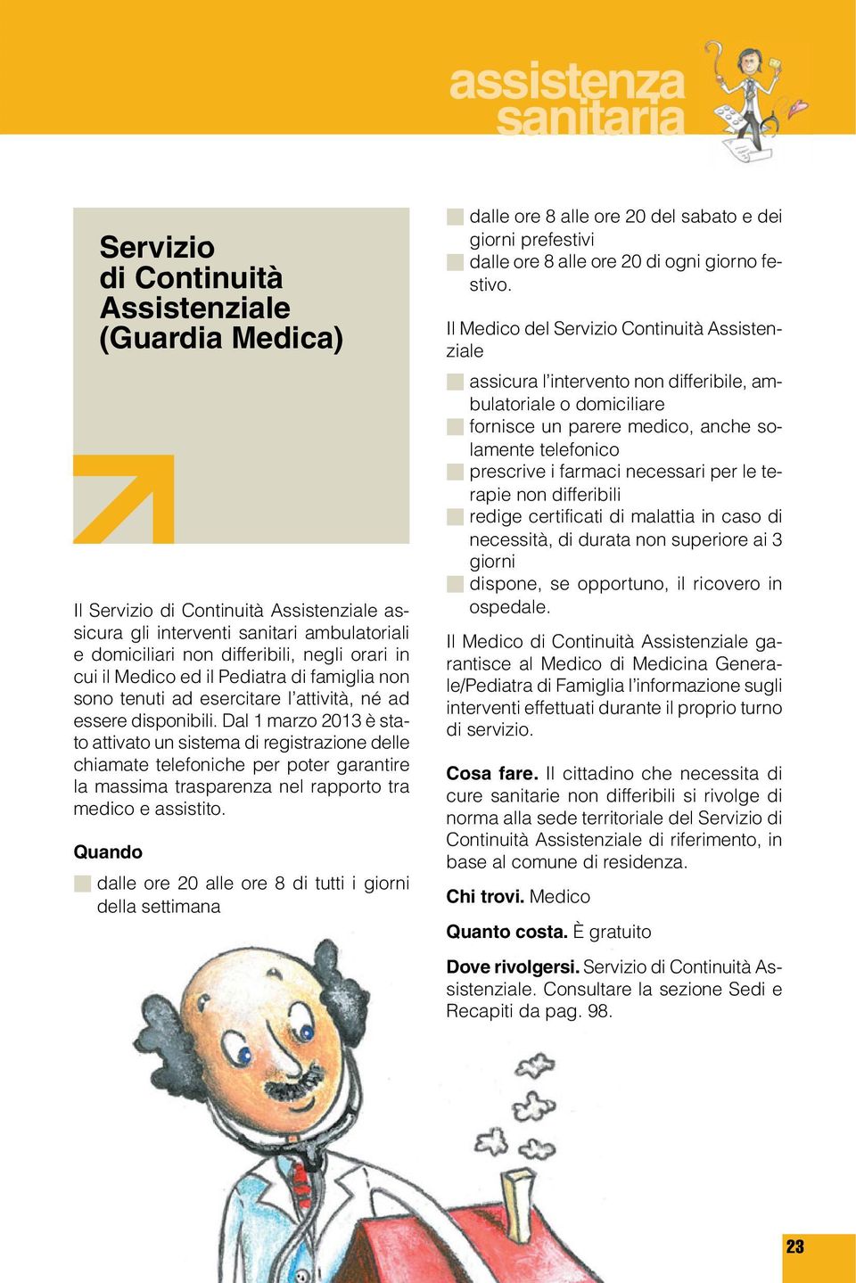 Dal 1 marzo 2013 è stato attivato un sistema di registrazione delle chiamate telefoniche per poter garantire la massima trasparenza nel rapporto tra medico e assistito.