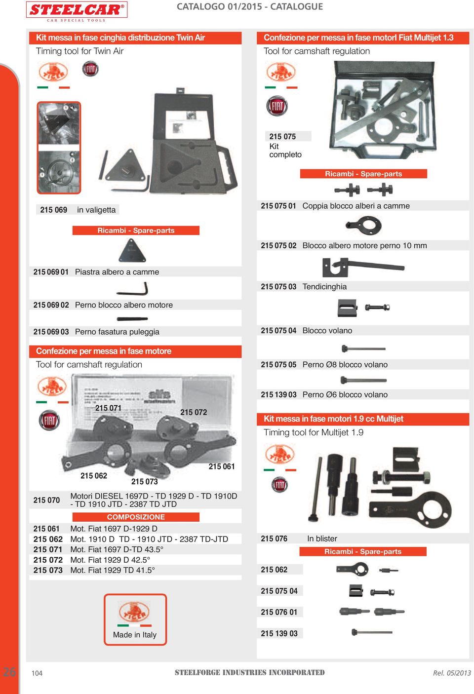 03 Tendicinghia 215 069 02 Perno blocco albero motore 215 069 03 Perno fasatura puleggia Confezione per messa in fase motore Tool for camshaft regulation 215 070 215 062 215 071 215 073 215 072 215