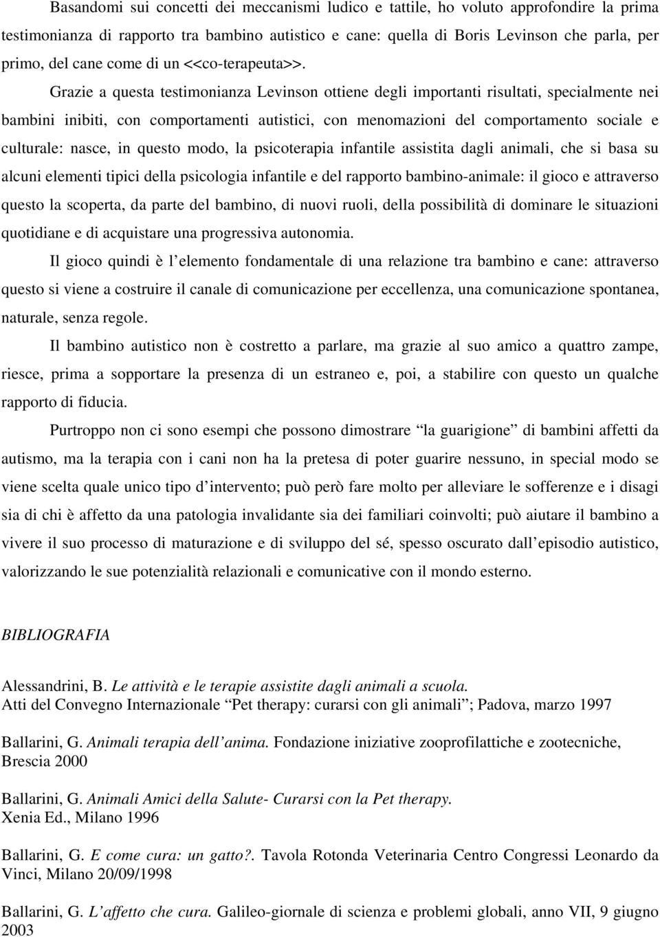 Grazie a questa testimonianza Levinson ottiene degli importanti risultati, specialmente nei bambini inibiti, con comportamenti autistici, con menomazioni del comportamento sociale e culturale: nasce,