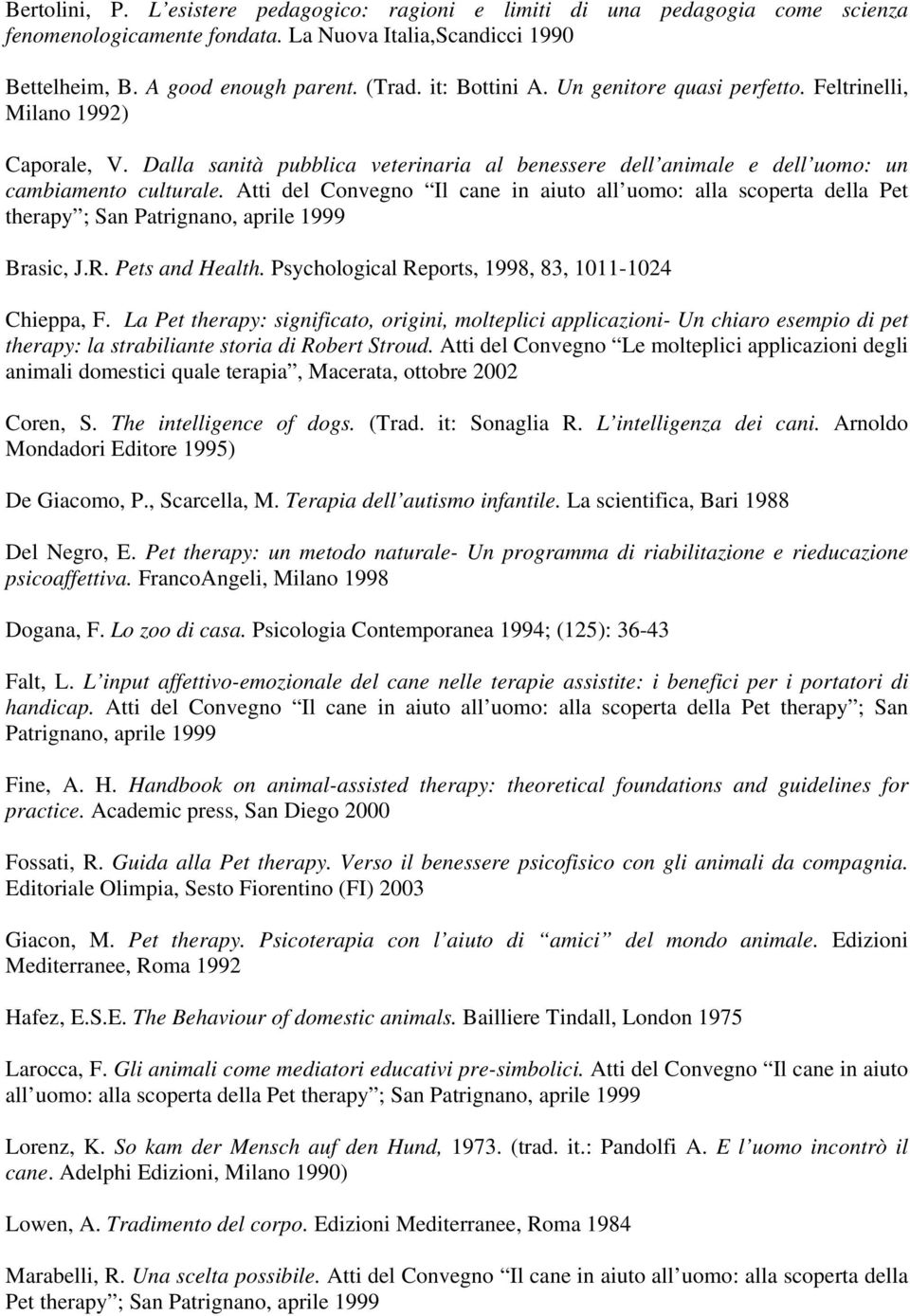 Atti del Convegno Il cane in aiuto all uomo: alla scoperta della Pet therapy ; San Patrignano, aprile 1999 Brasic, J.R. Pets and Health. Psychological Reports, 1998, 83, 1011-1024 Chieppa, F.