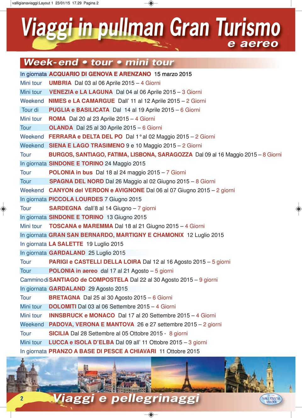 VENEZIA e LA LAGUNA Dal 04 al 06 Aprile 2015 3 Giorni Weekend NIMES e LA CAMARGUE Dall 11 al 12 Aprile 2015 2 Giorni Tour di PUGLIA e BASILICATA Dal 14 al 19 Aprile 2015 6 Giorni Mini tour ROMA Dal