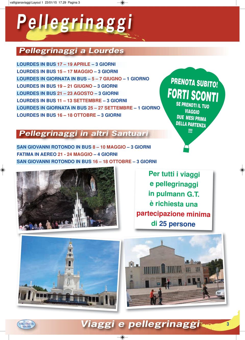 19 21 GIUGNO 3 GIORNI LOURDES IN BUS 21 23 AGOSTO 3 GIORNI LOURDES IN BUS 11 13 SETTEMBRE 3 GIORNI LOURDES IN GIORNATA IN BUS 25 27 SETTEMBRE 1 GIORNO LOURDES IN BUS 16 18 OTTOBRE 3 GIORNI