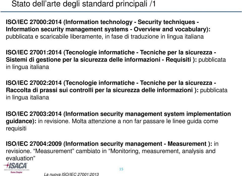 Requisiti ): pubblicata in lingua italiana ISO/IEC 27002:2014 (Tecnologie informatiche - Tecniche per la sicurezza - Raccolta di prassi sui controlli per la sicurezza delle informazioni ): pubblicata
