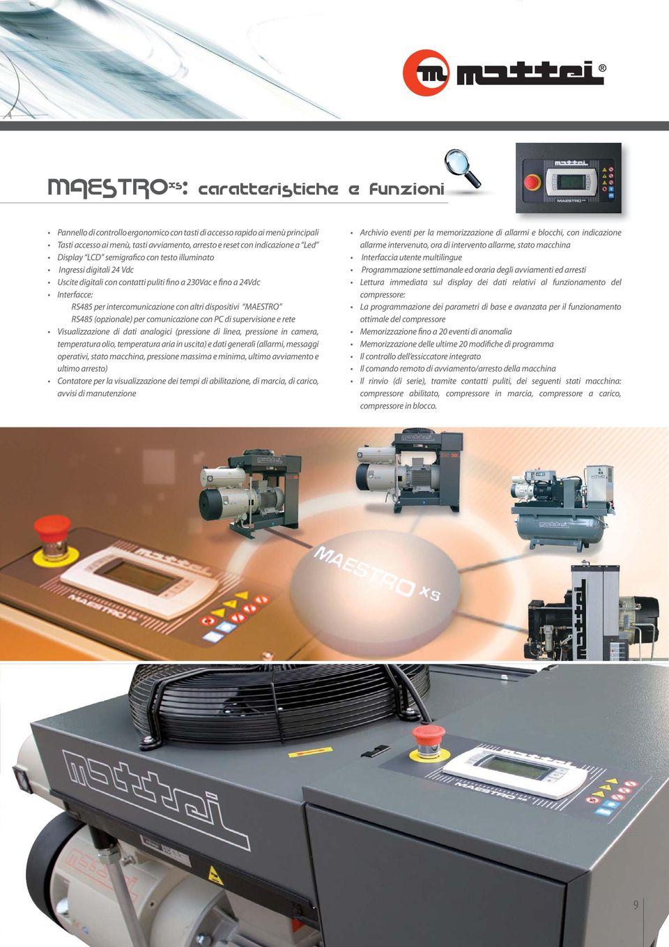 MAESTRO RS485 (opzionale) per comunicazione con PC di supervisione e rete Visualizzazione di dati analogici (pressione di linea, pressione in camera, temperatura olio, temperatura aria in uscita) e