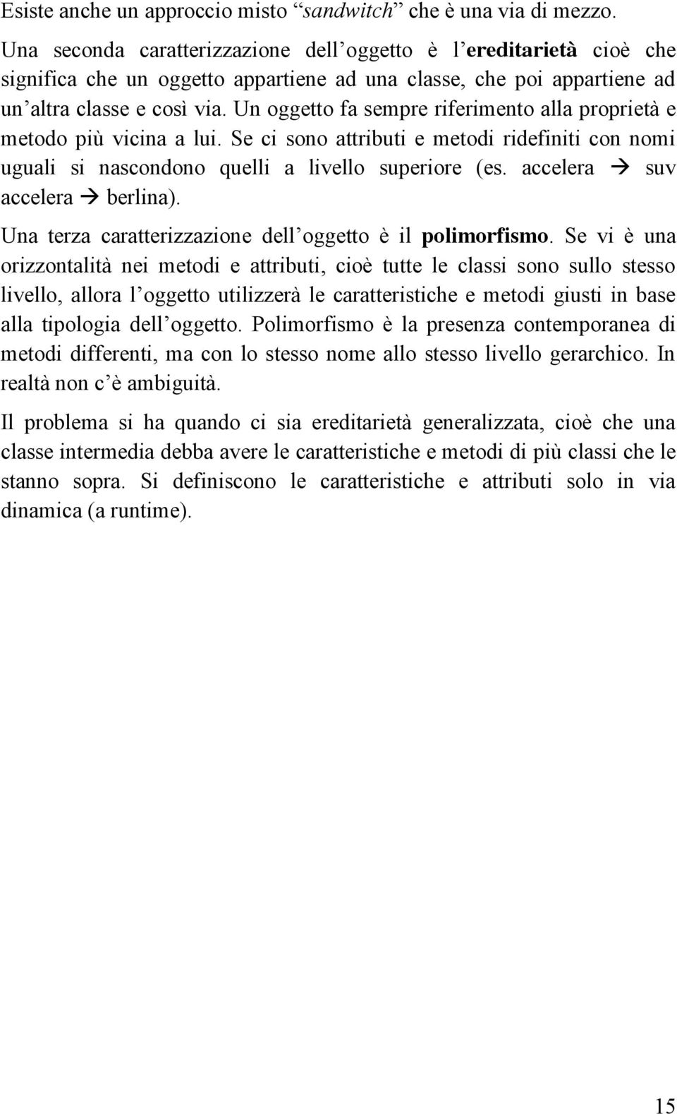 Un oggetto fa sempre riferimento alla proprietà e metodo più vicina a lui. Se ci sono attributi e metodi ridefiniti con nomi uguali si nascondono quelli a livello superiore (es.