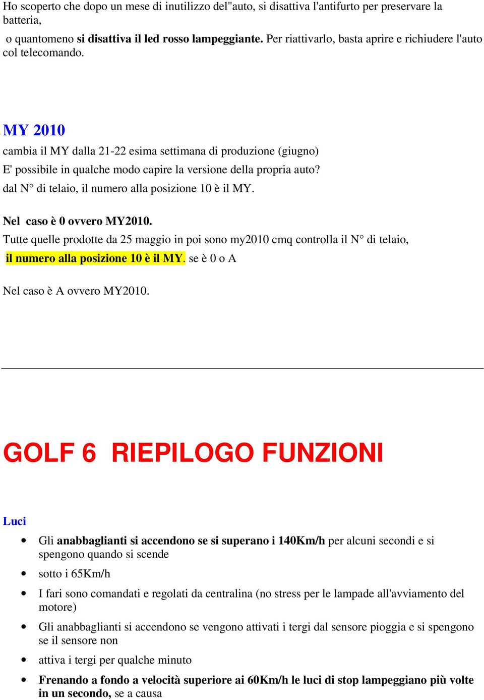 MY 2010 cambia il MY dalla 21-22 esima settimana di produzione (giugno) E' possibile in qualche modo capire la versione della propria auto? dal N di telaio, il numero alla posizione 10 è il MY.